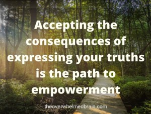 Accepting the consequences of expressing your truths is the path to empowerment